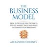 The Business Model: How to Develop New Products, Create Market Value and Make the Competition Irrelevant
