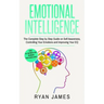 Emotional Intelligence: The Complete Step by Step Guide on Self Awareness, Controlling Your Emotions and Improving Your EQ