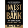 Invest Like a Bank: How to Make Millions From Other People's Debt.: The Best 101 Guide for Complete Beginners to Invest In, Broker or Flip