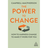 The Power to Change: How to Harness Change to Make It Work for You