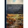 Social England Under the Regency ... With ... Illustrations.; Volume I