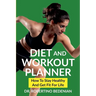 Diet and Workout Planner: How to Stay Healthy and Get Fit for Life