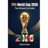 FIFA World Cup 2026: The Ultimate Fan Guide