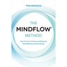 The MINDFLOW(c) Method: How You Can Achieve Anything by Not-Wanting and Not-Doing