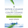 Detox Cleanse Starts with the Colon Cleanse: A Complete Colon Health Guide: Simple Steps to Colon Cleansing