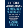 Difficult Conversations in Nursing & Healthcare: A Practical Guide to Speaking Up with Confidence and Compassion