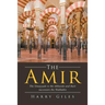 The Amir: The Umayyads vs the Abbasids and Their Successors the Wahhabis