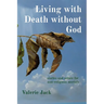 Living with Death without God: stories and solace for non-religious mortals