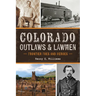 Colorado Outlaws & Lawmen: Frontier Foes and Heroes
