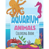 Aquarium Animals Coloring Books For Kids: Both Boys & Girls - Toddlers, Pre-School, Kindergarten, Early Elementary