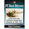 PT Boat Odyssey: In the Pacific War with Motor Torpedo Boat Squadron 16, 1943-1945