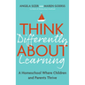 Think Differently about Learning: A Homeschool Where Children and Parents Thrive