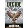 Decide: How to Replace Your Fictions with Truth, Go Big in Life, and Transform Audaciously