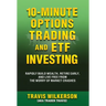 10-Minute Options Trading and ETF Investing: Rapidly Build Wealth, Retire Early, and Live Free from the Worry of Market Crashes