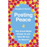 Posting Peace: Why Social Media Divides Us and What We Can Do About It