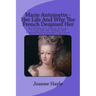 Marie Antoinette - Her Life And Why The French Despised Her: Her Childhood In Austria, Marriage To Louis XVI, Her Children, The Diamond Necklace Scand