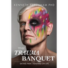 The Trauma Banquet: Eating Pain - Feasting on Life