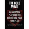 The Bold Move: An Ultimate Playbook for Conquering Your First Place
