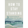 How to Stay Standing: 3 Essential Practices for Building a Faith That Lasts