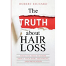 The TRUTH about Hair Loss: What You Need to Know about Your Hair, Treatment, and Prevention