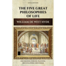 The Five Great Philosophies of Life: Epicureanism, Stoicism, Platonism, Aristotelianism, Christianism