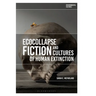 Ecocollapse Fiction and Cultures of Human Extinction