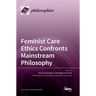 Feminist Care Ethics Confronts Mainstream Philosophy