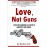 Love, Not Guns: A Case For Changing the Focus of America's Gun Debate