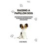 Raising a Papillon Dog: The Complete Handbook On How To Raising And Caring For Papillon Dog