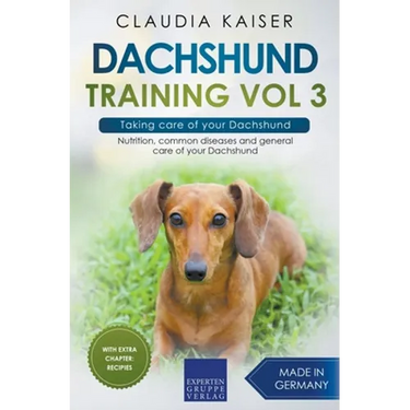 Dachshund Training Vol 3 - Taking care of your Dachshund: Nutrition, common diseases and general care of your Dachshund