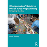 Changemakers' Guide to Prison Arts Programming: Bridging the Gap