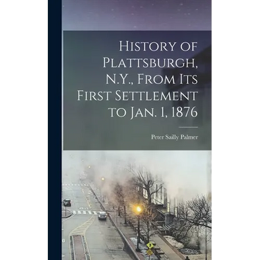 History of Plattsburgh, N.Y., From its First Settlement to Jan. 1, 1876