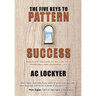 The Five Keys to Pattern Success: Replicate Success at Will in Your Personal and Business Life