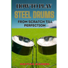 How to Play Steel Drums from Scratch Till Perfection: Mastering The Art From Beginner Basics To Advanced Techniques With Proven Practice Strategies An