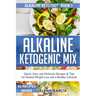 Alkaline Ketogenic Mix: Quick, Easy, and Delicious Recipes & Tips for Natural Weight Loss and a Healthy Lifestyle