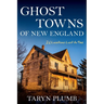 Ghost Towns of New England: Thirty-Two Locations Lost to Time