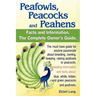 Peafowls, Peacocks and Peahens. Including Facts and Information about Blue, White, Indian and Green Peacocks. Breeding, Owning, Keeping and Raising Pe
