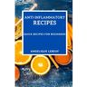 Anti-Inflammatory Recipes: Quick Recipes for Beginners