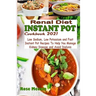 Renal Diet Instant Pot Cookbook 2021: Low Sodium, Low Potassium and Fast Instant Pot Recipes To Help You Manage Kidney Disease and Avoid Dialysis