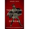 The Eternal Decline and Fall of Rome: The History of a Dangerous Idea