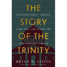 Story of the Trinity: Controversy, Crisis, and the Creation of the Nicene Creed