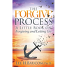The Forgive Process: A Little Book on Forgiving and Letting Go