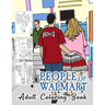 People of Walmart Coloring Book For Adult: A quirky and funny coloring book for all ages