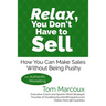 Relax, You Don't Have to Sell: How You Can Make Sales Without Being Pushy ... with Authentic Marketing