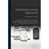 Nitrocellulose Industry: A Compendium Of The History, Chemistry, Manufacture, Commercial Application And Analysis Of Nitrates, Acetates And Xan