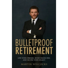 Bulletproof Retirement: Live Your Dreams, Avoid Excess Fees and Secure Your Legacy
