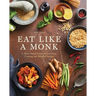 Eat Like a Monk: A Plant-Based Guide to Conscious Cooking and Mindful Eating