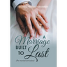 A Marriage Built to Last: (Pre-Marital Curriculum)