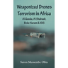 Weaponized Drones Terrorism in Africa: Al Qaeda, Al Shabaab, Boko Haram and ISIS