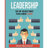 Leadership: The Top 100 Best Ways To Be A Great Leader